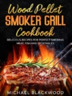 Wood Pellet Smoker Grill Cookbook : 100+ Delicious Recipes for Perfect Smoking Meat, Fish, and Vegetables - Book