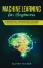Machine Learning for Beginners : The Beginner's Guide to Understand Artificial Intelligence, Business Applications, and Machine Learning for Business: Includes Deep Learning and Data Science for Busin - Book