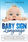 Baby Sign Language : The Complete Guide to Learning How to Interact with Your baby. Over 100 Easy and Fun Signs to Start Communicating Together - Book