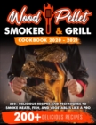 Wood Pellet Smoker and Grill Cookbook : 200+ Delicious Recipes and Techniques to Smoke Meats, Fish and Vegetables Like a Pro - Book