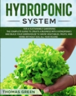 Hydroponic System : For A Sustainable Gardening. The Complete Guide To Create A Business With Hydroponics And Build Your Greenhouse To Grow Vegetables, Fruits, And Herbs Without Soil All Year-Round - Book