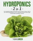 Hydroponics : 2 IN 1. The Complete Guide to Easily Build your Garden at Home. How to Start Growing Vegetables, Fruits, and Herbs without Soil through a Sustainable Hydroponic System - Book