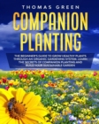 Companion Planting : The Beginner's Guide to Grow Healthy Plants through an Organic Gardening System. Learn the Secrets of Companion Planting and Build Your Sustainable Garden - Book