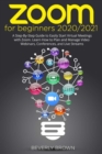 Zoom for Beginners 2020/2021 : A Step-By-Step Guide to Easily Start Virtual Meetings with Zoom. Learn How to Plan and Manage Video Webinars, Conferences, and Live Streams - Book