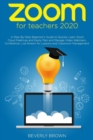 Zoom for Teachers 2020 : A Step-By-Step Beginner's Guide to Quickly Learn Zoom Cloud Meetings and Easily Plan and Manage Video Webinars, Conference, Live Stream for Lessons and Classroom Management - Book