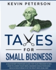 Taxes for Small Business : A Quick-Start Strategies Guide for 2021. How to Lower Your Taxes, Maximize Deductions and Build a Solid Wealth in the Right and Legal Way - Book