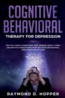 Cognitive Behavioral Therapy for Depression : Practical Guide to Defeat Fear, Panic, Worries, Anxiety, Stress, and Negative Thoughts Developing Self-Discipline, Emotional Intelligence and CBT Guide - Book
