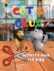 Cut and Glue Activity Book for Kids : A Fun Cutting Practice Activity Book for Toddlers and Kids ages 3-5 - Book