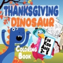 Thanksgiving Dinosaur Coloring Book for Kids Ages 2-5 : Thanksgiving Gift idea for Toddler Preschool and Kindergarteners A Fun Coloring Pages - Dinosaur, Turkey & Other Cute Stuff - Book