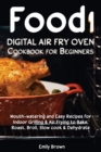 Food i Digital Air Fry Oven Cookbook for Beginners : Mouth-watering and Easy Recipes for Indoor Grilling & Air Frying to Bake, Roast, Broil, Slow cook & Dehydrate Healthy Low Carb Diet - Book