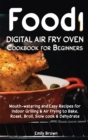 Food i Digital Air Fry Oven Cookbook for Beginners : Mouth-watering and Easy Recipes for Indoor Grilling & Air Frying to Bake, Roast, Broil, Slow cook & Dehydrate Healthy Low Carb Diet - Book