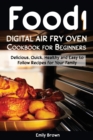 Food i Digital Air Fry Oven Cookbook for Beginners : Delicious, Quick, Healthy and Easy to Follow Recipes for Your Family - Book