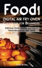 Food i Digital Air Fry Oven Cookbook for Beginners : Delicious, Quick, Healthy and Easy to Follow Recipes for Your Family - Book