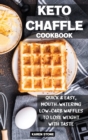Keto Chaffle Cookbook : Quick & Easy, Mouth-watering, Low-Carb Waffles to Lose Weight with Taste - Book