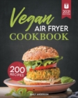Vegan Air Fryer Cookbook : 200 Flavorful, Whole-Food Recipes to Fry, Bake, Grill, and Roast Delicious Plant Based Meals - Book