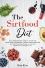 The Sirtfood Diet : A Complete Beginner's Guide to Activate Your Skinny Gene for Easier and Longer-Lasting Weight Loss. Kick-Start Your Metabolism with Delicious Recipes and a 7-Day Meal Plan - Book