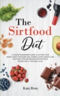 The Sirtfood Diet : A Complete Beginner's Guide to Activate Your Skinny Gene for Easier and Longer-Lasting Weight Loss. Kick-Start Your Metabolism with Delicious Recipes and a 7-Day Meal Plan - Book