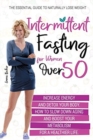 Intermittent Fasting for Women Over 50 : The Essential Guide to Naturally Lose Weight, Increase Energy, and Detox Your Body. How to Slow Down Aging and Boost Your Metabolism for a Healthier Life - Book
