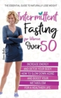 Intermittent Fasting for Women Over 50 : The Essential Guide to Naturally Lose Weight, Increase Energy, and Detox Your Body. How to Slow Down Aging and Boost Your Metabolism for a Healthier Life - Book