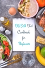 Dash Diet Cookbook for Beginners : Healthy, Low-Sodium Recipes to Lose Weight, Lower Blood Pressure and Reverse Disease - Book
