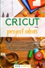 Cricut Project ideas : Many Cricut projects for beginners to instantly create high-quality crafts to make money and amaze family and friends! +500 ideas to inspire your imagination and creativity. - Book