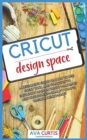 Cricut design space : A beginner's guide on how to use every tool and function to instantly master Cricut machines and create high-quality crafts while saving money. - Book