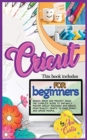 Cricut for beginners : This book includes - Design space and project ideas. The complete guide to instantly master cricut machines and create high-quality crafts to make money and amaze people. - Book