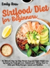 Sirtfood Diet For Beginners : The Ultimate Step-by-Step Diet for Easy and Rapid Weight Loss, by Eating the Foods you Love. Activate your Skinny Gene to Make your Body Stronger, Leaner and Healthier - Book