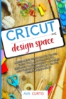 Cricut Design Space : A beginner's guide on how to use every tool and function to instantly master Cricut machines and create high-quality crafts while saving money - Book