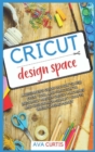 Cricut Design Space : A beginner's guide on how to use every tool and function to instantly master Cricut machines and create high-quality crafts while saving money - Book