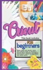Cricut for Beginners : This Book Includes -  Design space and Project Ideas.   The Complete Guide to Instantly Master Cricut Machines and Create High-Quality Crafts to Make Money and Amaze People - Book
