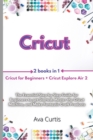 Cricut : 2 Manuscripts in 1- Cricut for Beginners + Cricut Explore Air 2. The Essential Step by Step Guide for Beginners to get Started, Master the Cricut Machine, and Make Fantastic Craft Products - Book