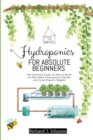 Hydroponics for Absolute Beginners : The Ultimate Guide on How to Build an Affordable Hydroponics Garden, and Grow Organic Veggies - Book