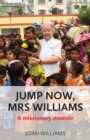 Jump Now, Mrs Williams : A missionary memoir - Book
