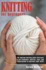 Knitting For Beginners : The Supreme Knitting guide with basic to pro techniques. Patterns, types, and illustrations to increase your skills. - Book
