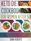 Keto Diet Cookbook for Women After 50 : A Practical Guide To Change Your Eating Habits, Lose Weight And Reset Your Metabolism With A Bonus Of 200 Easy, Cheap And Delicious Recipes To Not Give Up Taste - Book
