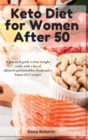 Keto Diet for Women After 50 : A practical guide to lose weight easily with a list of allowed and forbidden foods and a bonus of 37 recipes - Book