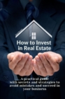 How to Invest in Real Estate : A practical guide with secrets and strategies to avoid mistakes and succeed in your business - Book