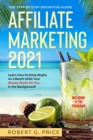 Affiliate Marketing 2021 : The Step by Step Definitive Guide Learn How to Drink Mojito on a Beach while Your Money Works for You in the Background! - Book
