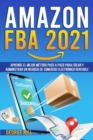 Amazon Fba 2021 : Aprende El Mejor Metodo Paso A Paso Para Crear Y Administrar Un Negocio De Comercio Electronico Rentable - Book