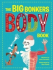 The Big Bonkers Body Book : A first guide to the human body, with all the gross and disgusting bits, it's a fun way to learn science! - Book