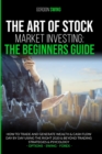 The Art Of Stock Market Investing : The Beginners Guide: How To Trade And Generate Wealth & Cash Flow Day By Day Using The Right 2020 & Beyond Trading Strategies & Psychology - Book