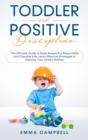 Toddler and Positive Discipline : The Ultimate Guide to Raise Respectful, Responsible and Capable Kids. Learn Effective Strategies to Develop Your Child's Abilities - Book