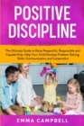 Positive Discipline : The Ultimate Guide to Raise Respectful, Responsible and Capable Kids. Help Your Child Develop Problem-Solving Skills, Communication and Cooperation - Book