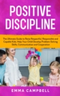 Positive Discipline : The Ultimate Guide to Raise Respectful, Responsible and Capable Kids. Help Your Child Develop Problem-Solving Skills, Communication and Cooperation - Book