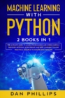 Machine Learning with Python : 2 Books in 1: The Ultimate Guide to Learn Programming and Coding Quickly. Discover Artificial Intelligence and Deep Learning, Follow Practical Example to Master Data Ana - Book