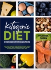 Ketogenic Diet Cookbook for Beginners : Tasty, Easy and Low-Carb Recipes for Busy People. Lose Weight, Heal Your Body and Start Feeling Better with Delicious Keto Meal Prep - Book