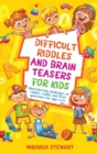 Difficult Riddles and Brain Teasers for Kids : Mind-Blowing Challenges Of Riddles, Math, And Trick Questions For Ages 8-12 - Book