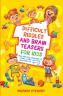 Difficult Riddles and Brain Teasers for Kids : Mind-Blowing Challenges Of Riddles, Math, And Trick Questions For Ages 8-12 - Book