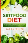 Sirtfood diet : New step by step guide for beginners to start losing weight RIGHT NOW. Including a short cookbook, meal plan and recipes to start in the EASIEST way - Book